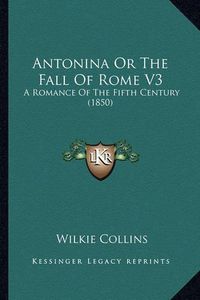 Cover image for Antonina or the Fall of Rome V3: A Romance of the Fifth Century (1850)