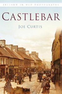 Cover image for Castlebar: Ireland in Old Photographs