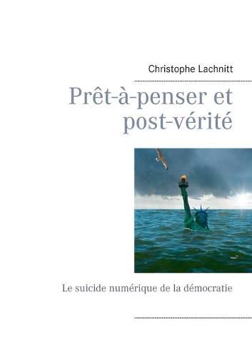 Cover image for Pret-a-penser et post-verite: Le suicide numerique de la democratie