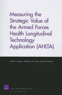 Cover image for Measuring the Strategic Value of the Armed Forces Health Longitudinal Technology Application (AHLTA)