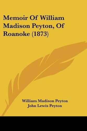 Cover image for Memoir Of William Madison Peyton, Of Roanoke (1873)