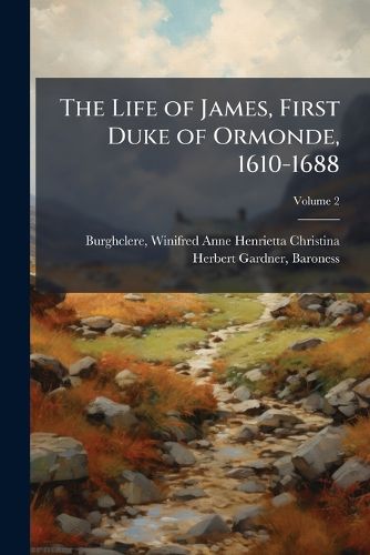 Cover image for The Life of James, First Duke of Ormonde, 1610-1688 Volume 2