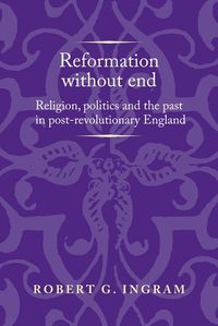 Cover image for Reformation without End: Religion, Politics and the Past in Post-Revolutionary England