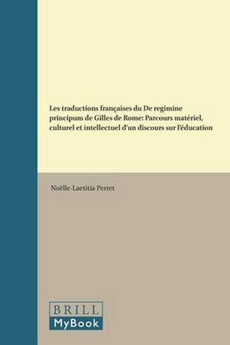 Cover image for Les traductions francaises du De regimine principum de Gilles de Rome: Parcours materiel, culturel et intellectuel d'un discours sur l'education