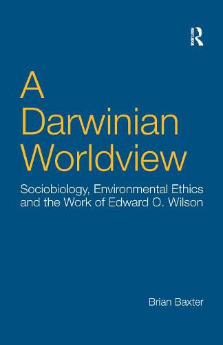 A Darwinian Worldview: Sociobiology, Environmental Ethics and the Work of Edward O. Wilson