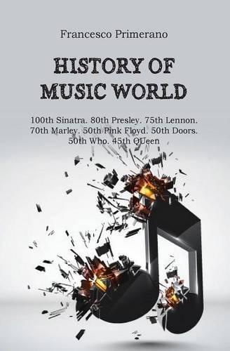 Cover image for History of Music World. 100th Sinatra. 80th Presley. 75th Lennon. 70th Marley. 50th Pink Floyd. 50th Doors. 50th Who. 45th Queen