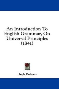 Cover image for An Introduction to English Grammar, on Universal Principles (1841)