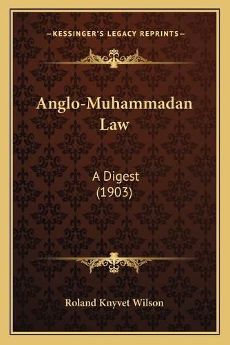 Cover image for Anglo-Muhammadan Law: A Digest (1903)