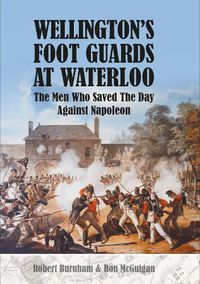 Cover image for Wellington's Foot Guards at Waterloo: The Men Who Saved The Day Against Napoleon