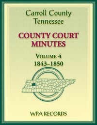 Cover image for Carroll County, Tennessee County Court Minutes, Volume 4, 1843-1850