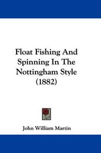 Cover image for Float Fishing and Spinning in the Nottingham Style (1882)