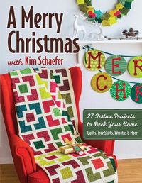 Cover image for A Merry Christmas with Kim Schaefer: 27 Festive Projects to Deck Your Home: Quilts, Tree Skirts, Wreaths & More