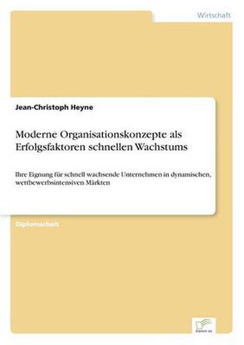 Cover image for Moderne Organisationskonzepte als Erfolgsfaktoren schnellen Wachstums: Ihre Eignung fur schnell wachsende Unternehmen in dynamischen, wettbewerbsintensiven Markten