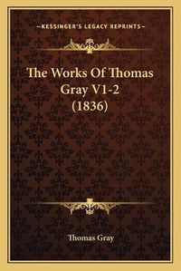 Cover image for The Works of Thomas Gray V1-2 (1836)