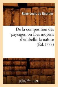 Cover image for de la Composition Des Paysages, Ou Des Moyens d'Embellir La Nature (Ed.1777)