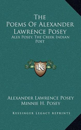 The Poems of Alexander Lawrence Posey: Alex Posey, the Creek Indian Poet