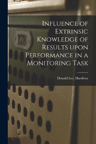 Cover image for Influence of Extrinsic Knowledge of Results Upon Performance in a Monitoring Task