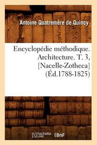 Cover image for Encyclopedie Methodique. Architecture. T. 3, [Nacelle-Zotheca] (Ed.1788-1825)