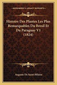 Cover image for Histoire Des Plantes Les Plus Remarquables Du Bresil Et Du Paraguay V1 (1824)