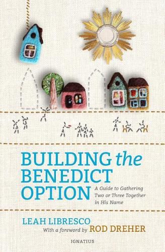 Cover image for Building the Benedict Option: A Guide to Gathering Two or Three Together in His Name