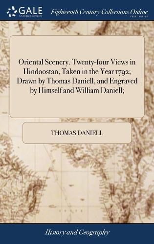 Cover image for Oriental Scenery. Twenty-four Views in Hindoostan, Taken in the Year 1792; Drawn by Thomas Daniell, and Engraved by Himself and William Daniell;