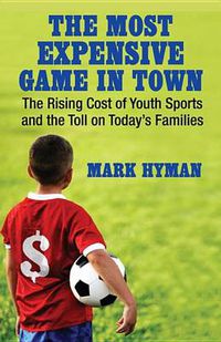 Cover image for The Most Expensive Game in Town: The Rising Cost of Youth Sports and the Toll on Today's Families