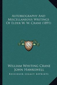 Cover image for Autobiography and Miscellaneous Writings of Elder W. W. Crane (1891)