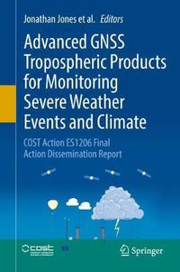 Cover image for Advanced GNSS Tropospheric Products for Monitoring Severe Weather Events and Climate: COST Action ES1206 Final Action Dissemination Report