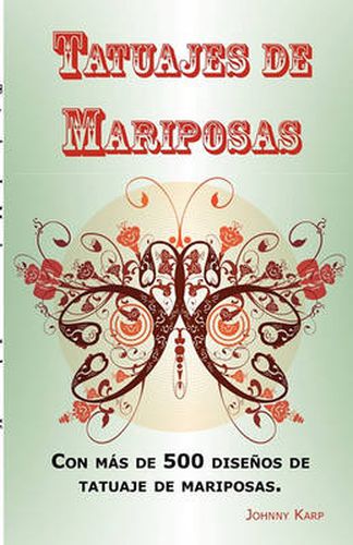 Cover image for Tatuajes de Mariposas: Con Mas de 500 Disenos de Tatuaje de Mariposas, Entre Ideas y Fotos Que Incluyen Tribales, Flores, Alas, Hadas, Celtas y Muchos Mas Disenos de Mariposas.