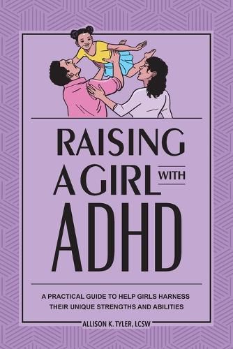 Cover image for Raising a Girl with ADHD: A Practical Guide to Help Girls Harness Their Unique Strengths and Abilities