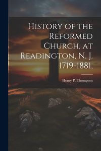 Cover image for History of the Reformed Church, at Readington, N. J. 1719-1881,