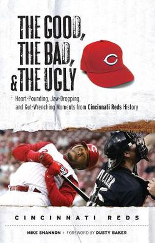 Cover image for The Good, the Bad, & the Ugly: Cincinnati Reds: Heart-Pounding, Jaw-Dropping, and Gut-Wrenching Moments from Cincinnati Reds History