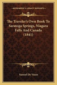 Cover image for The Traveleracentsa -A Centss Own Book to Saratoga Springs, Niagara Falls and Canada (1841)