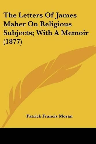 Cover image for The Letters of James Maher on Religious Subjects; With a Memoir (1877)