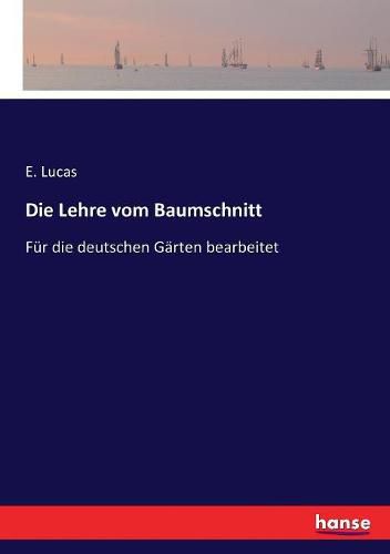 Die Lehre vom Baumschnitt: Fur die deutschen Garten bearbeitet