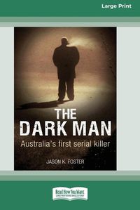 Cover image for The Dark Man: Australia's First Serial Killer
