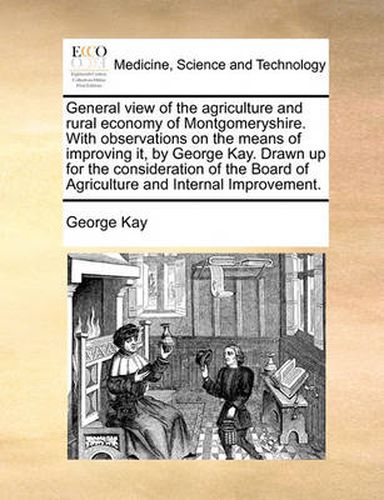 Cover image for General View of the Agriculture and Rural Economy of Montgomeryshire. with Observations on the Means of Improving It, by George Kay. Drawn Up for the Consideration of the Board of Agriculture and Internal Improvement.