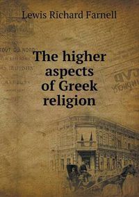 Cover image for The higher aspects of Greek religion