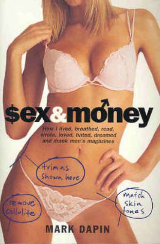 Cover image for Sex and Money: How I lived, breathed, read, wrote, loved, hated, slept, dreamed &drank men's magazines