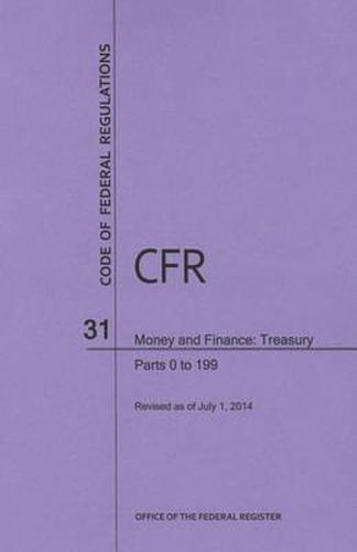 Code of Federal Regulations Title 31, Money and Finance, Parts 0-199, 2014