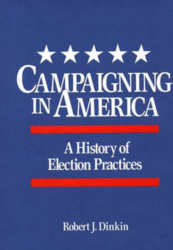 Cover image for Campaigning in America: A History of Election Practices