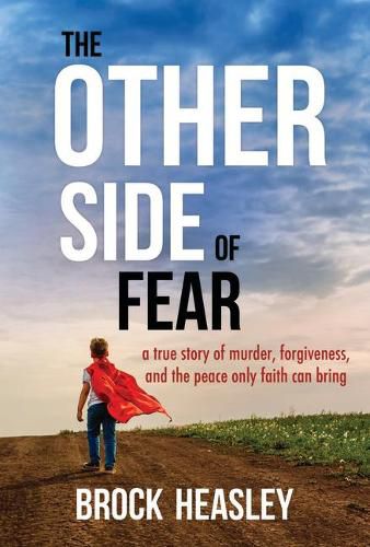 The Other Side of Fear: A True Story of Murder, Forgiveness, and Peace Only Faith Can Bring