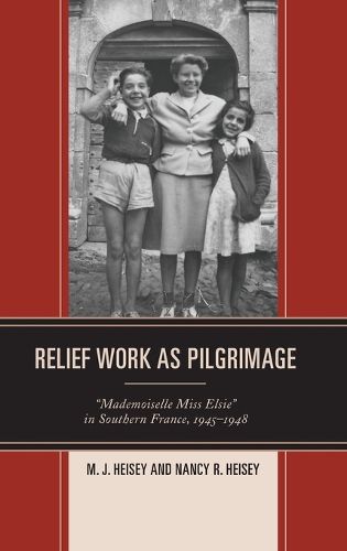 Cover image for Relief Work as Pilgrimage: Mademoiselle Miss Elsie  in Southern France, 1945-1948