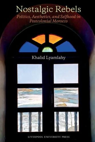 Cover image for Nostalgic Rebels: Politics, Aesthetics, and Selfhood in Postcolonial Morocco