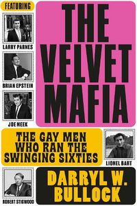 Cover image for The Velvet Mafia: The Gay Men Who Ran the Swinging Sixties