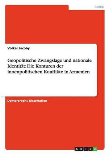 Cover image for Geopolitische Zwangslage und nationale Identitat: Die Konturen der innenpolitischen Konflikte in Armenien