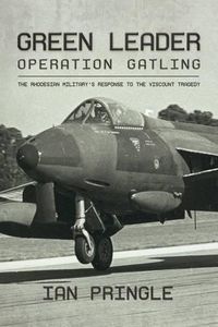 Cover image for Green Leader: Operation Gatling, the Rhodesian Military's Response to the Viscount Tragedy