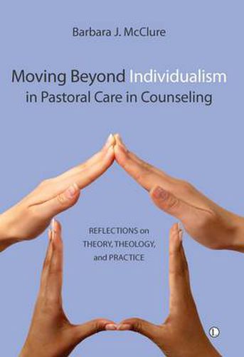 Cover image for Moving Beyond Individualism in Pastoral Care and Counseling: Reflections on Theory Theology and Practice