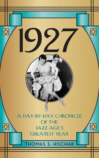 Cover image for 1927: A Day-by-Day Chronicle of the Jazz Age's Greatest Year