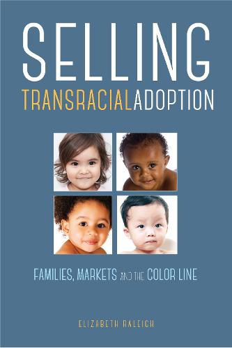 Cover image for Selling Transracial Adoption: Families, Markets, and the Color Line